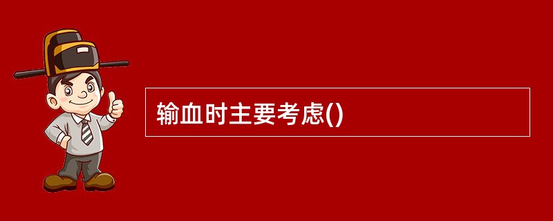 输血时主要考虑()