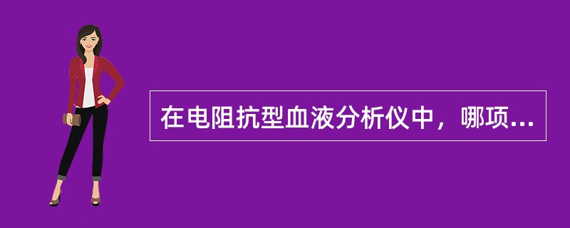 在电阻抗型血液分析仪中，哪项与脉冲振幅成正比