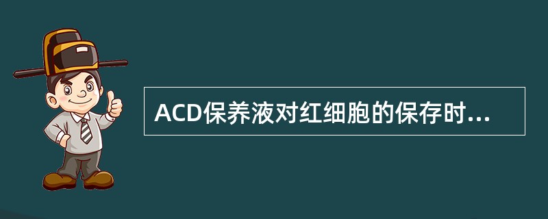 ACD保养液对红细胞的保存时间为()