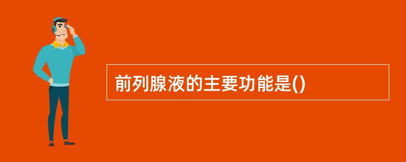 前列腺液的主要功能是()
