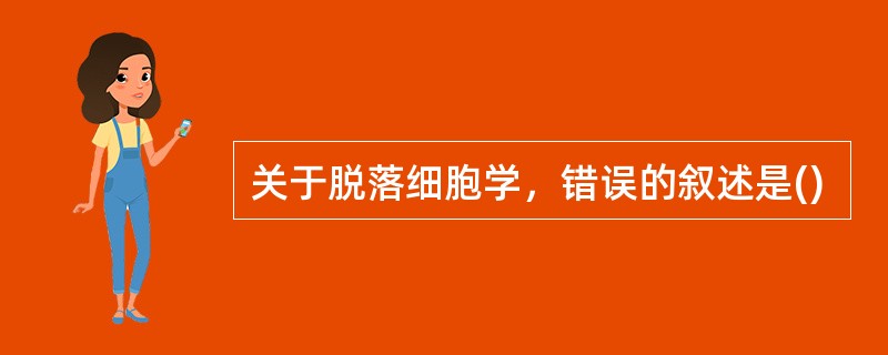 关于脱落细胞学，错误的叙述是()