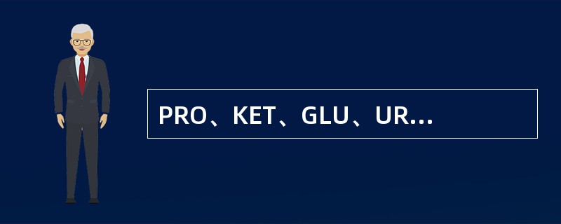 PRO、KET、GLU、URO、BIL分别代表尿测试项目()