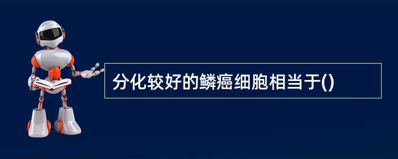 分化较好的鳞癌细胞相当于()