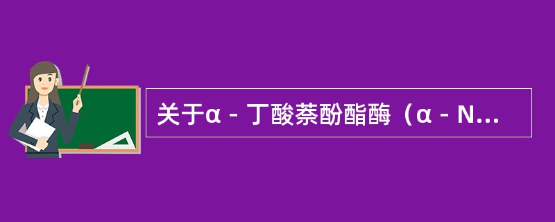 关于α－丁酸萘酚酯酶（α－NBE）染色，下述概念不正确的是