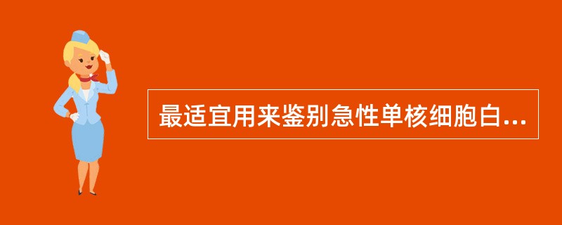 最适宜用来鉴别急性单核细胞白血病和急性粒细胞白血病的细胞化学染色是