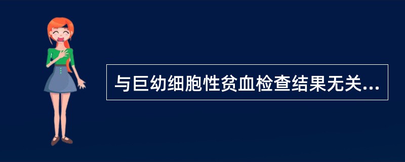 与巨幼细胞性贫血检查结果无关的是()