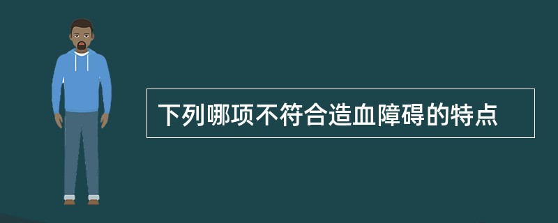 下列哪项不符合造血障碍的特点