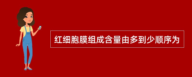 红细胞膜组成含量由多到少顺序为