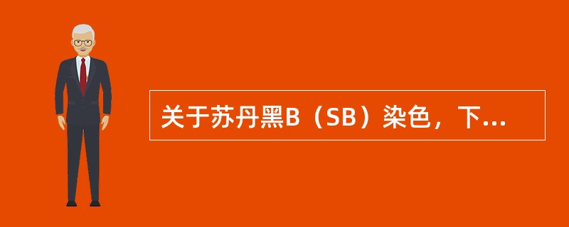 关于苏丹黑B（SB）染色，下述概念不正确的是（）