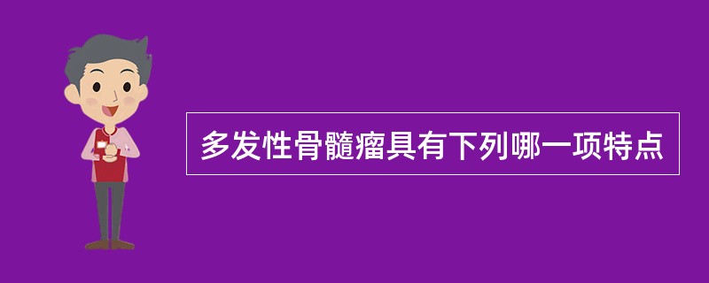 多发性骨髓瘤具有下列哪一项特点