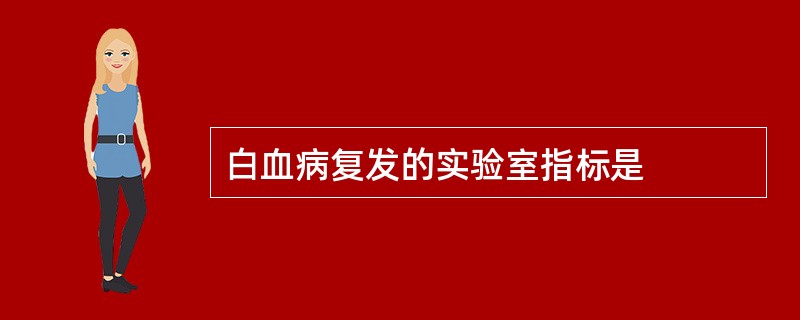 白血病复发的实验室指标是