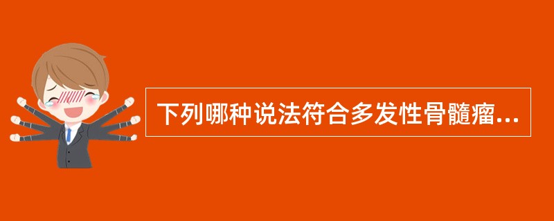 下列哪种说法符合多发性骨髓瘤的实验室检查