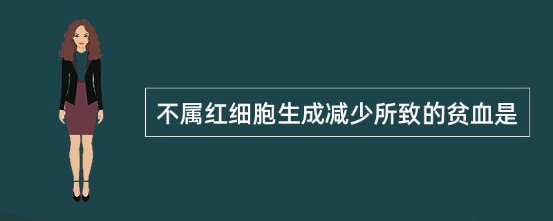 不属红细胞生成减少所致的贫血是