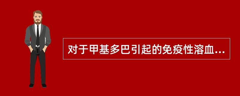 对于甲基多巴引起的免疫性溶血性贫血的陈述，哪些是正确的