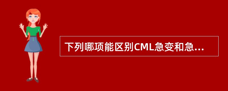 下列哪项能区别CML急变和急性粒细胞白血病