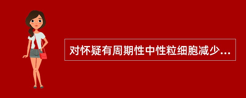 对怀疑有周期性中性粒细胞减少症者，在6周内每周检查血象的次数为