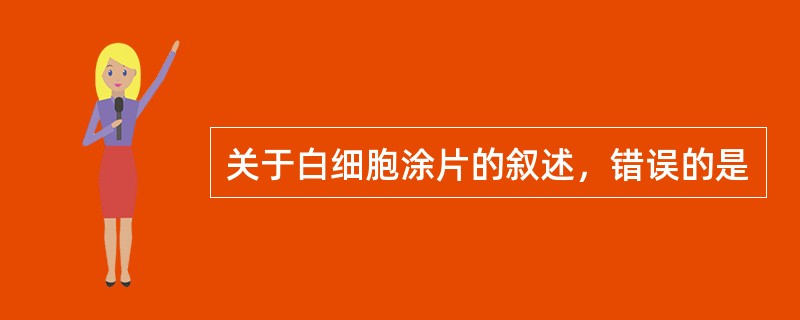 关于白细胞涂片的叙述，错误的是