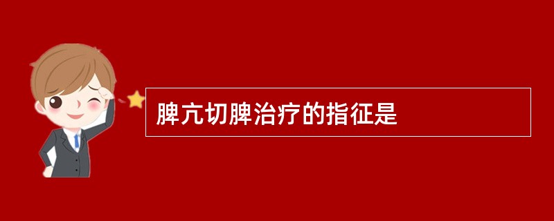 脾亢切脾治疗的指征是