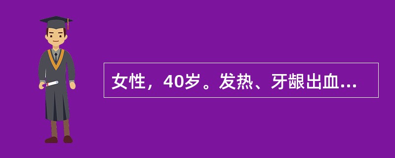 女性，40岁。发热、牙龈出血伴月经量增多2周就诊。体检：体温39.2℃，贫血貌，浅表淋巴结（－），胸骨压痛（+），肝肋下1cm，脾肋下2cm。化验：血红蛋白72g／L，白细胞数32×10<img