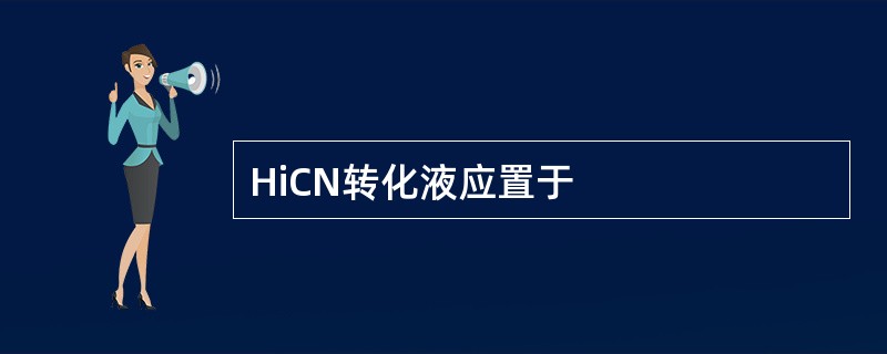 HiCN转化液应置于