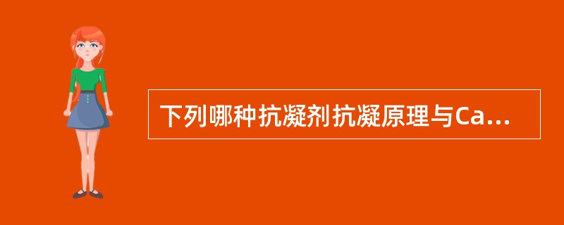 下列哪种抗凝剂抗凝原理与Ca<img border="0" style="width: 16px; height: 18px;" src="ht