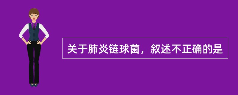 关于肺炎链球菌，叙述不正确的是