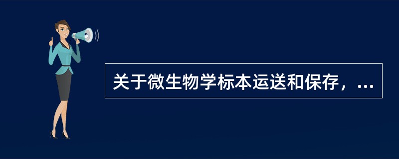 关于微生物学标本运送和保存，叙述正确的是（）