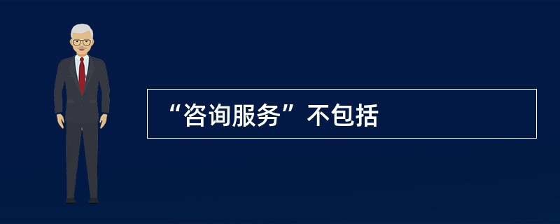 “咨询服务”不包括