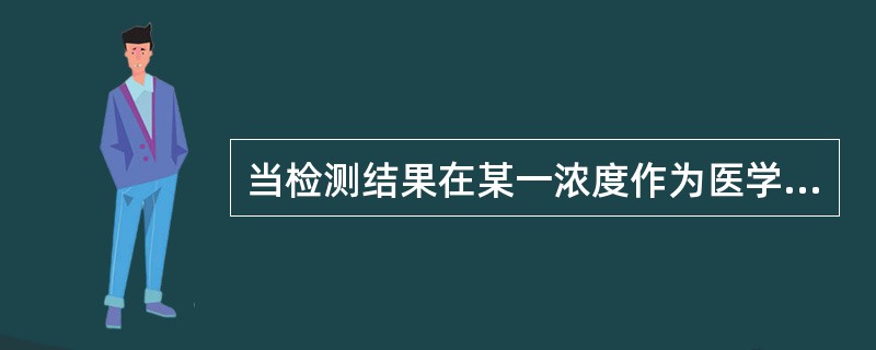 当检测结果在某一浓度作为医学解释是最关键的浓度时称这一浓度为