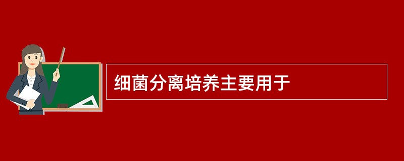 细菌分离培养主要用于