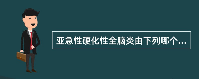 亚急性硬化性全脑炎由下列哪个疾病引起