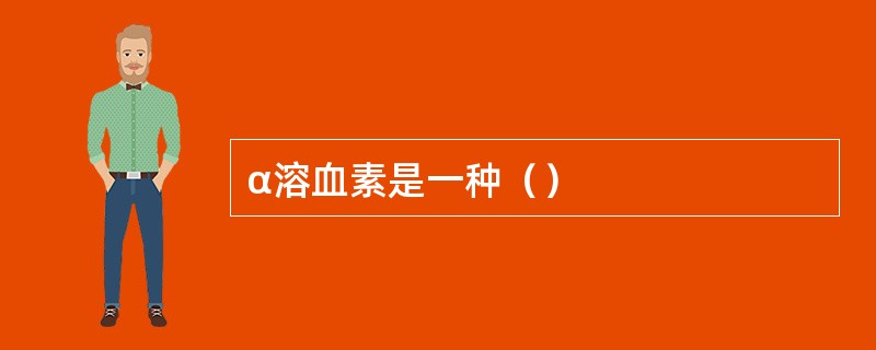 α溶血素是一种（）
