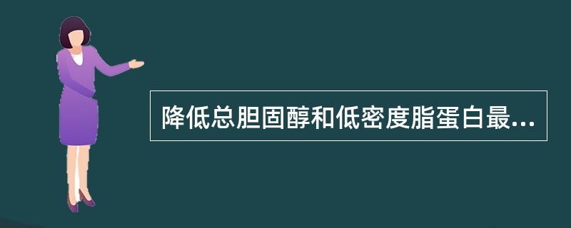 降低总胆固醇和低密度脂蛋白最明显的药物是（）