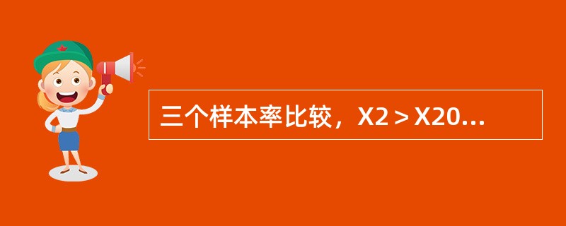 三个样本率比较，X2＞X20.01（2）可以认为