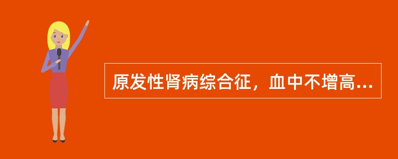 原发性肾病综合征，血中不增高的是