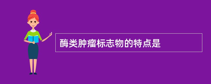 酶类肿瘤标志物的特点是