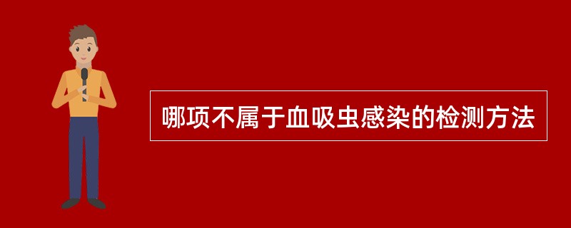 哪项不属于血吸虫感染的检测方法