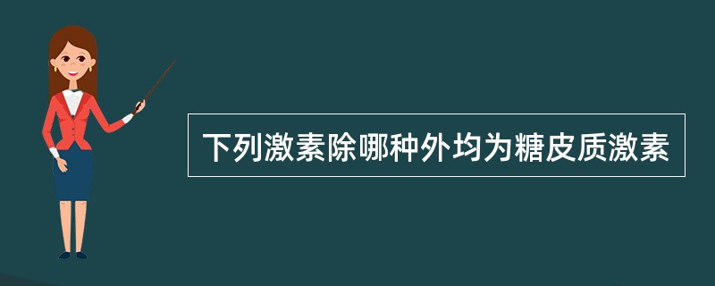 下列激素除哪种外均为糖皮质激素
