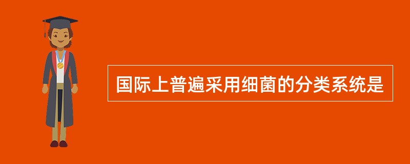 国际上普遍采用细菌的分类系统是