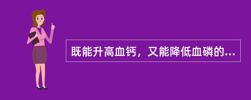 既能升高血钙，又能降低血磷的物质是