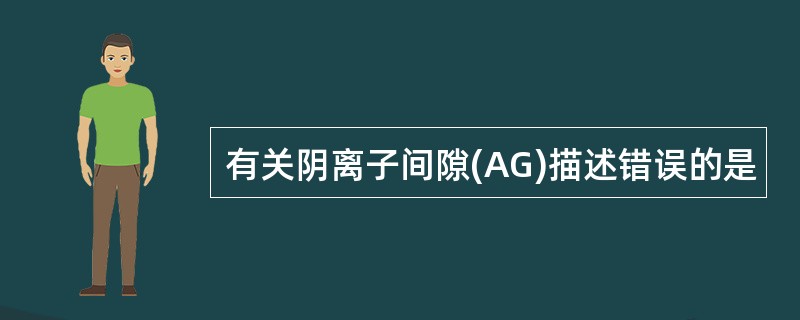 有关阴离子间隙(AG)描述错误的是