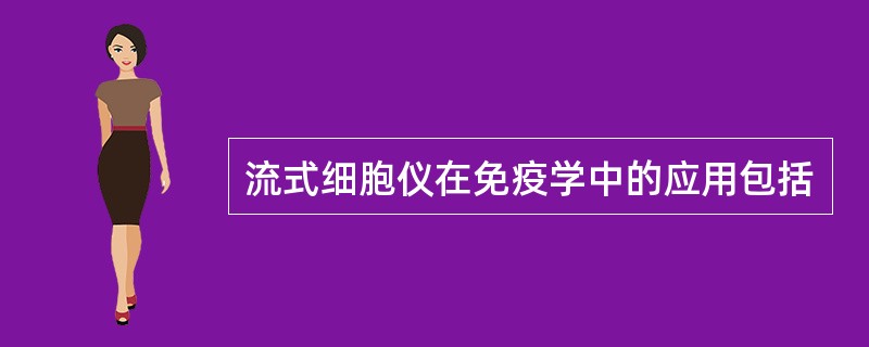 流式细胞仪在免疫学中的应用包括