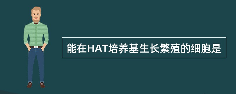 能在HAT培养基生长繁殖的细胞是