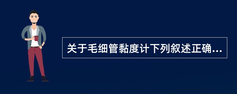 关于毛细管黏度计下列叙述正确的是