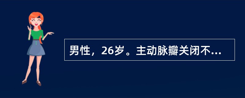 男性，26岁。主动脉瓣关闭不全，该患者可有以下临床表现，除了