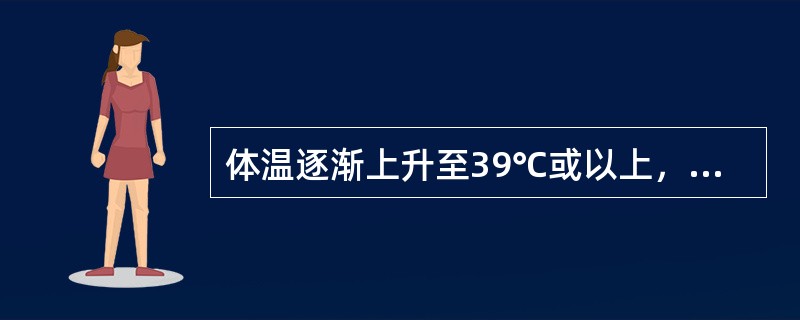 体温逐渐上升至39℃或以上，数天后又逐渐下降至正常水平，持续数天后又逐渐升高，如此反复多次，这种热型是