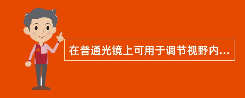 在普通光镜上可用于调节视野内光线强弱的装置有