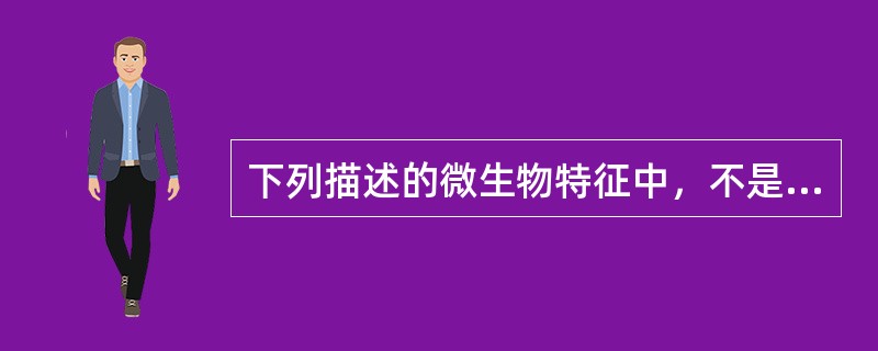 下列描述的微生物特征中，不是所有微生物共同特征的是