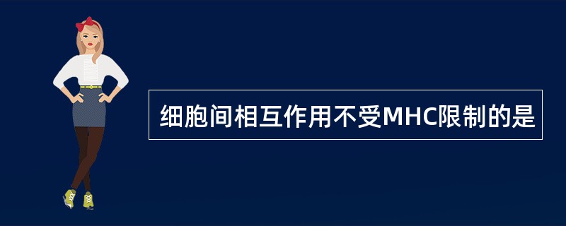 细胞间相互作用不受MHC限制的是