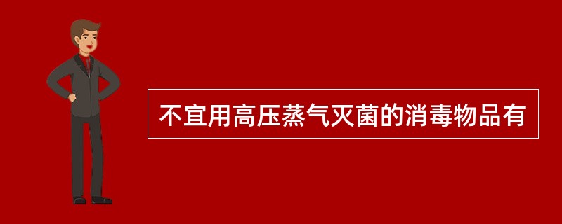 不宜用高压蒸气灭菌的消毒物品有